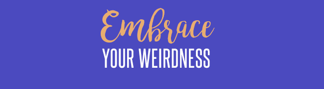 Embrace Your Weirdness